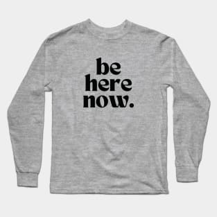 Be here now Long Sleeve T-Shirt